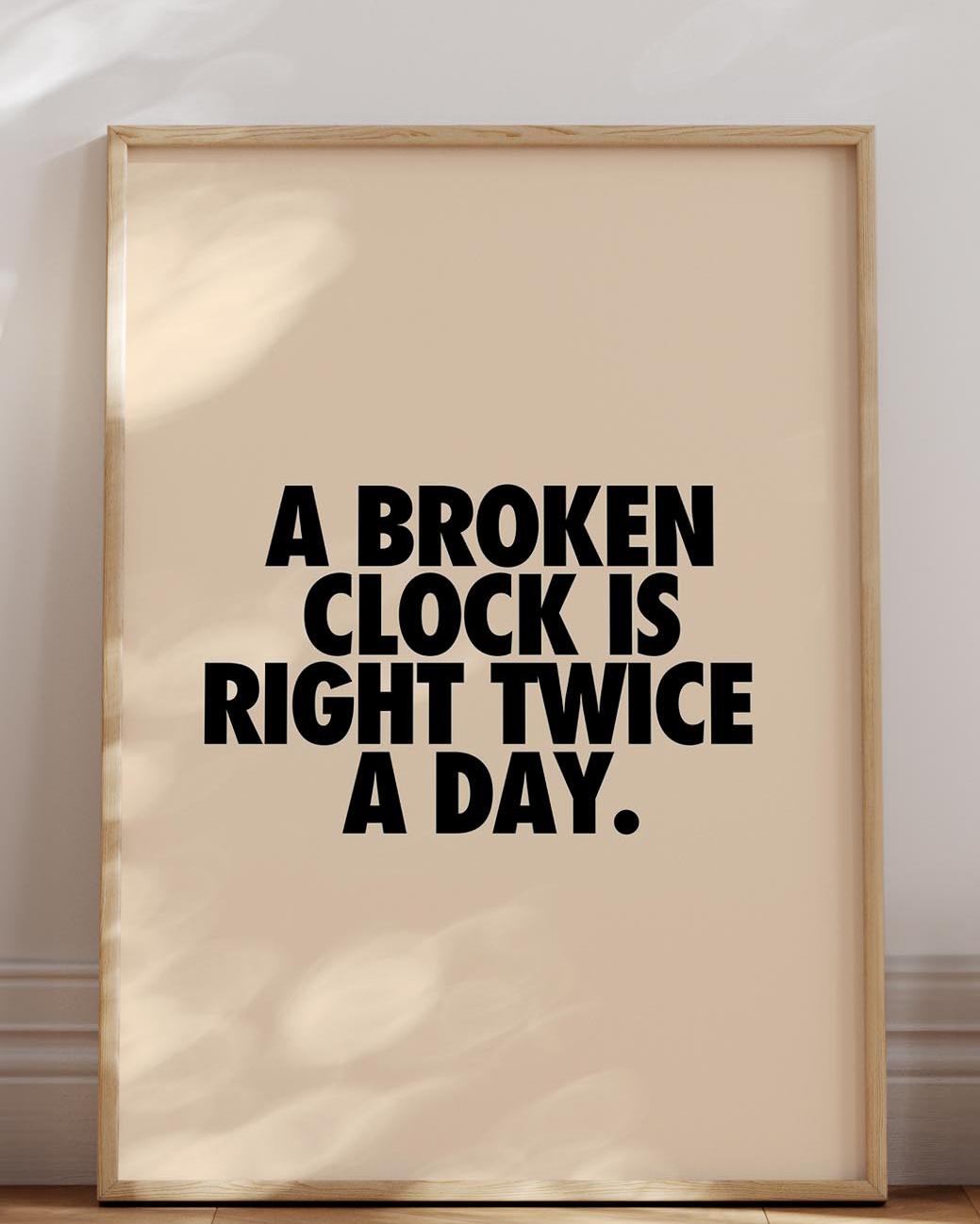 A Broken Clock Is Right Twice A Day Printed Poster – Ponderium